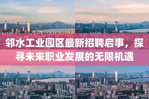 鄰水工業(yè)園區(qū)最新招聘啟事，探尋未來(lái)職業(yè)發(fā)展的無(wú)限機(jī)遇