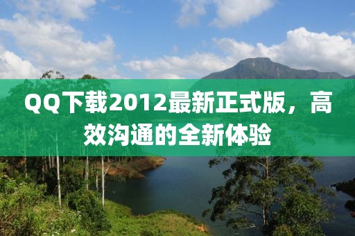 QQ下載2012最新正式版，高效溝通的全新體驗(yàn)