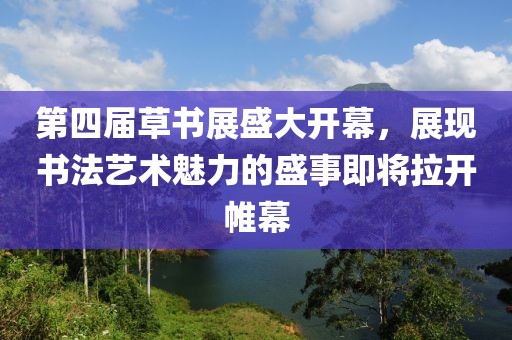 第四屆草書展盛大開幕，展現(xiàn)書法藝術(shù)魅力的盛事即將拉開帷幕