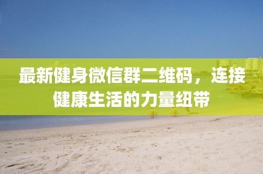 最新健身微信群二維碼，連接健康生活的力量紐帶