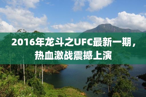2016年龍斗之UFC最新一期，熱血激戰(zhàn)震撼上演
