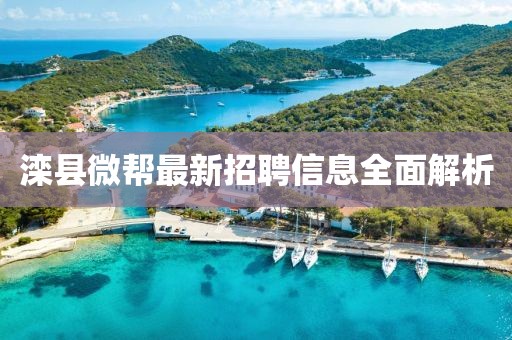 灤縣微幫最新招聘信息全面解析