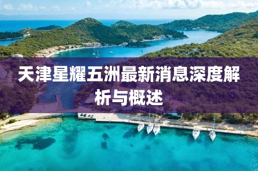 天津星耀五洲最新消息深度解析與概述