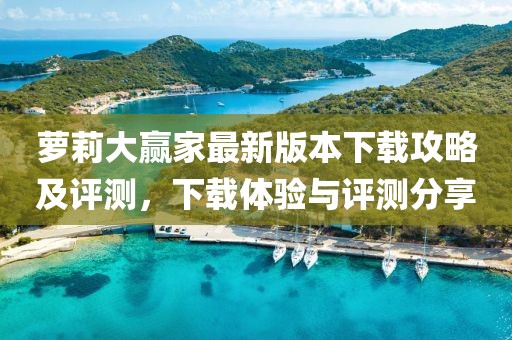 蘿莉大贏家最新版本下載攻略及評測，下載體驗與評測分享