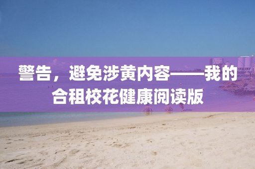 警告，避免涉黃內(nèi)容——我的合租?；ń】甸喿x版