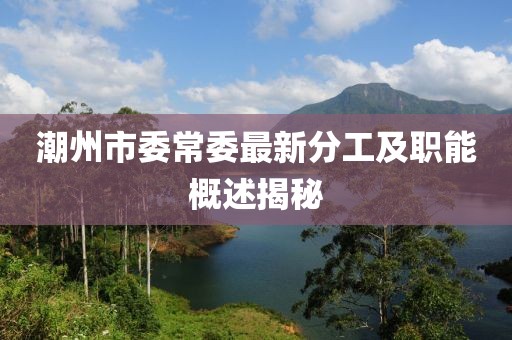 潮州市委常委最新分工及職能概述揭秘