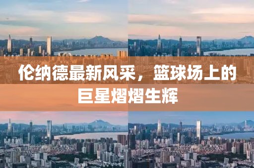 倫納德最新風采，籃球場上的巨星熠熠生輝