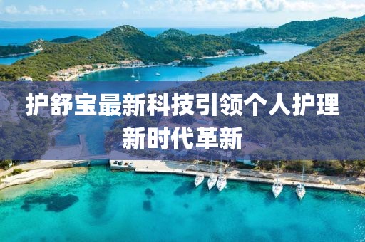 護舒寶最新科技引領(lǐng)個人護理新時代革新