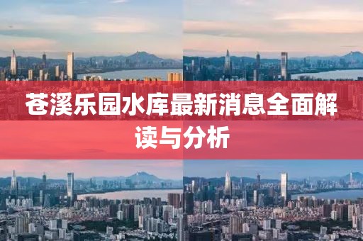 蒼溪樂園水庫最新消息全面解讀與分析