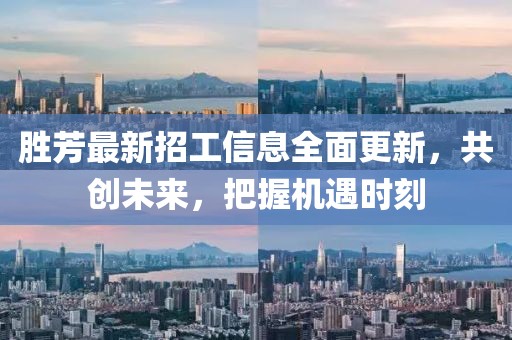 勝芳最新招工信息全面更新，共創(chuàng)未來(lái)，把握機(jī)遇時(shí)刻