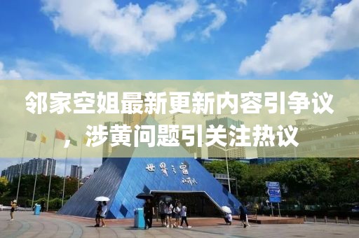 鄰家空姐最新更新內(nèi)容引爭議，涉黃問題引關(guān)注熱議