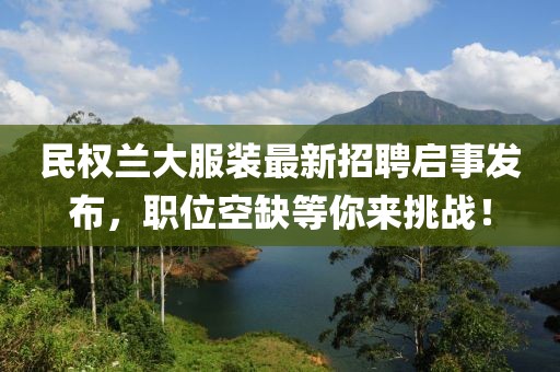 民權(quán)蘭大服裝最新招聘啟事發(fā)布，職位空缺等你來(lái)挑戰(zhàn)！