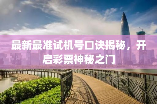 最新最準(zhǔn)試機(jī)號(hào)口訣揭秘，開(kāi)啟彩票神秘之門(mén)