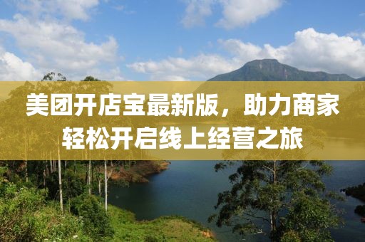 美團(tuán)開店寶最新版，助力商家輕松開啟線上經(jīng)營(yíng)之旅