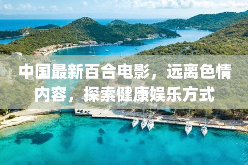 中國最新百合電影，遠離色情內容，探索健康娛樂方式