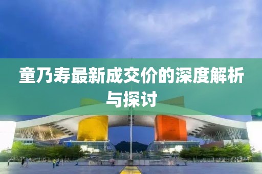 童乃壽最新成交價(jià)的深度解析與探討