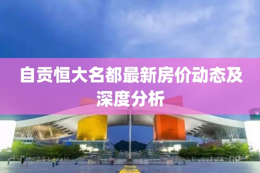 自貢恒大名都最新房價動態(tài)及深度分析