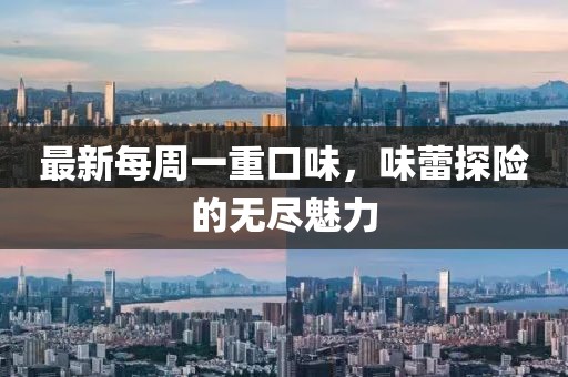最新每周一重口味，味蕾探險的無盡魅力