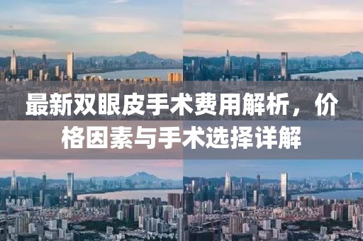 最新雙眼皮手術(shù)費(fèi)用解析，價(jià)格因素與手術(shù)選擇詳解