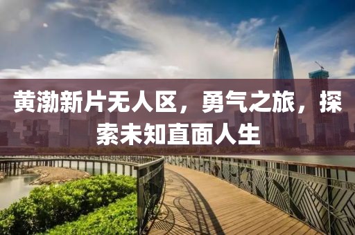 黃渤新片無人區(qū)，勇氣之旅，探索未知直面人生