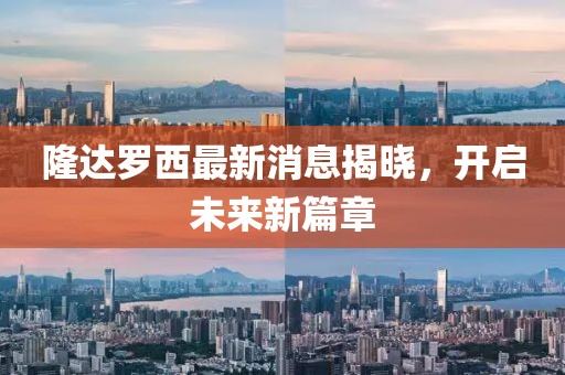 隆達(dá)羅西最新消息揭曉，開啟未來新篇章