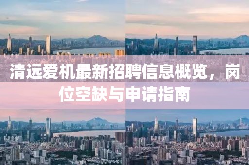 清遠(yuǎn)愛機(jī)最新招聘信息概覽，崗位空缺與申請指南