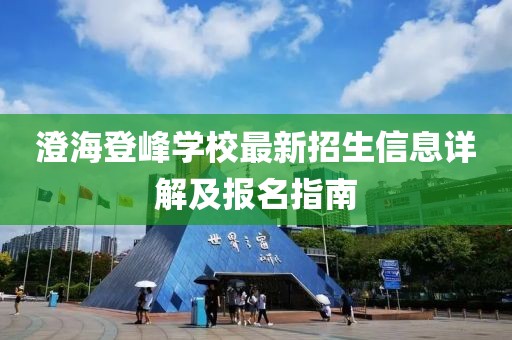 澄海登峰學(xué)校最新招生信息詳解及報(bào)名指南