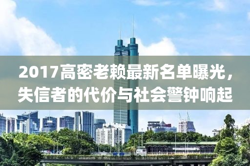 2017高密老賴最新名單曝光，失信者的代價(jià)與社會(huì)警鐘響起