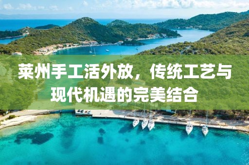 萊州手工活外放，傳統(tǒng)工藝與現(xiàn)代機(jī)遇的完美結(jié)合