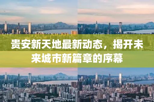 貴安新天地最新動(dòng)態(tài)，揭開(kāi)未來(lái)城市新篇章的序幕
