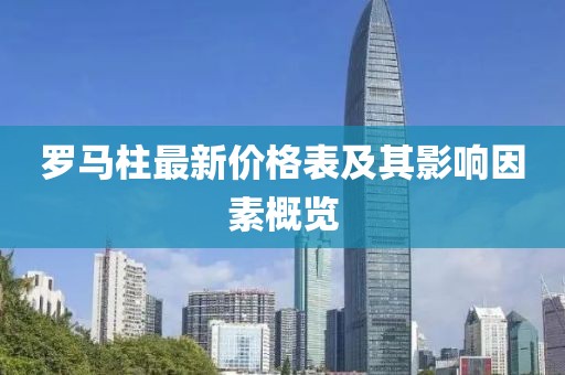 羅馬柱最新價(jià)格表及其影響因素概覽
