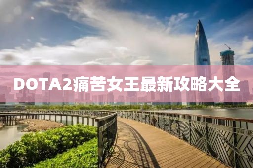 DOTA2痛苦女王最新攻略大全