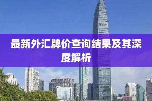 最新外匯牌價(jià)查詢結(jié)果及其深度解析
