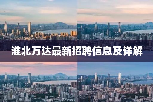 淮北萬達(dá)最新招聘信息及詳解