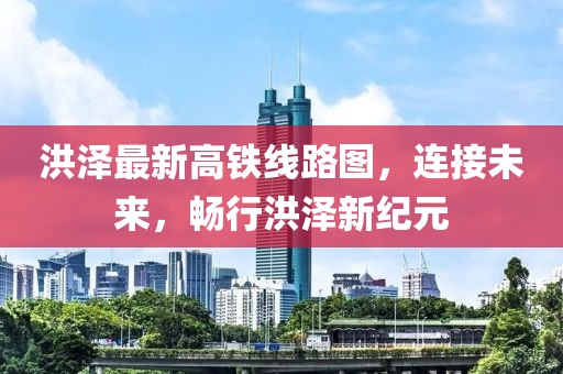 洪澤最新高鐵線路圖，連接未來(lái)，暢行洪澤新紀(jì)元