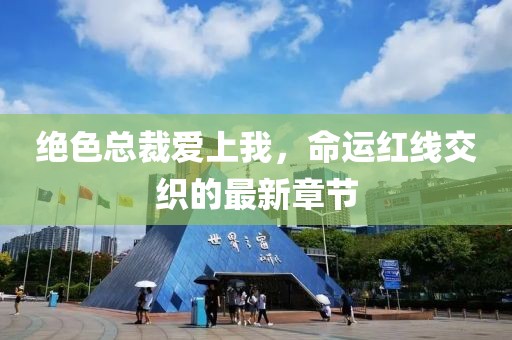 絕色總裁愛上我，命運紅線交織的最新章節(jié)