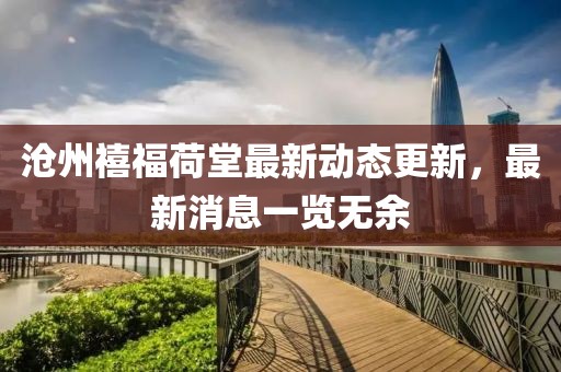 滄州禧福荷堂最新動態(tài)更新，最新消息一覽無余