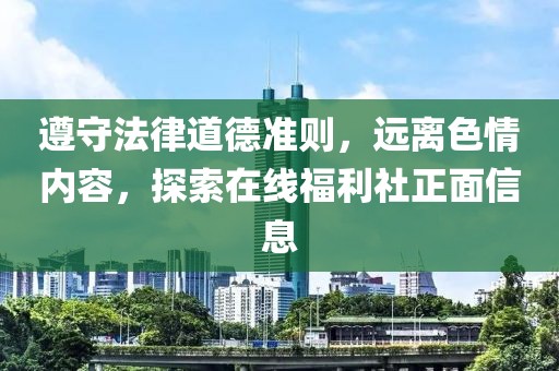 遵守法律道德準(zhǔn)則，遠(yuǎn)離色情內(nèi)容，探索在線福利社正面信息