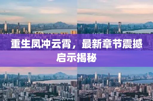 重生鳳沖云霄，最新章節(jié)震撼啟示揭秘