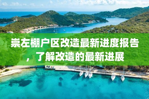 崇左棚戶區(qū)改造最新進度報告，了解改造的最新進展