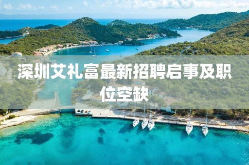深圳艾禮富最新招聘啟事及職位空缺
