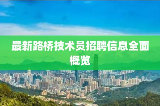 最新路橋技術(shù)員招聘信息全面概覽