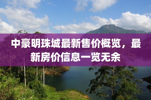 中豪明珠城最新售價(jià)概覽，最新房?jī)r(jià)信息一覽無余
