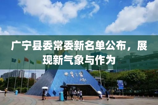 廣寧縣委常委新名單公布，展現(xiàn)新氣象與作為
