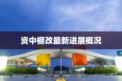 資中棚改最新進(jìn)展概況
