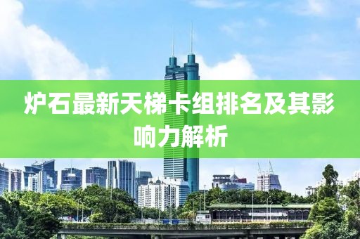 爐石最新天梯卡組排名及其影響力解析