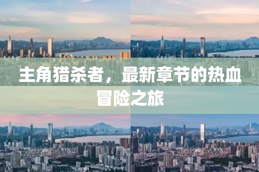 主角獵殺者，最新章節(jié)的熱血冒險(xiǎn)之旅