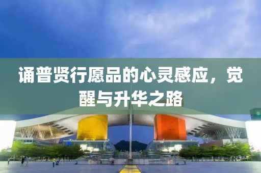 誦普賢行愿品的心靈感應(yīng)，覺(jué)醒與升華之路