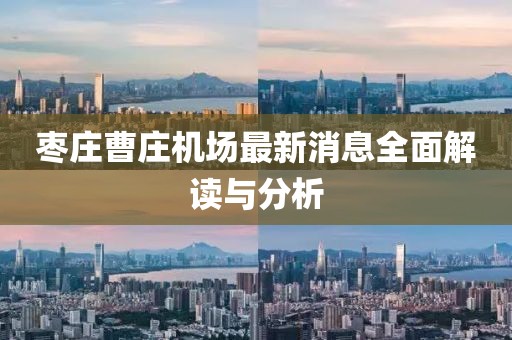 棗莊曹莊機(jī)場最新消息全面解讀與分析