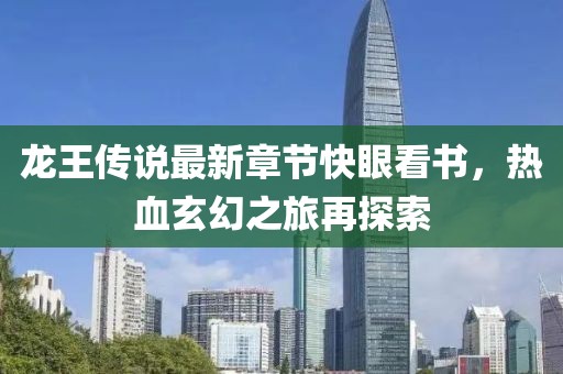 龍王傳說最新章節(jié)快眼看書，熱血玄幻之旅再探索